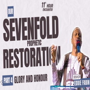 Our Seven-Fold Prophetic Restoration (Glory and Honour) PART 4