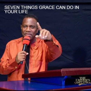 SEVEN THINGS GRACE CAN DO IN YOUR LIFE