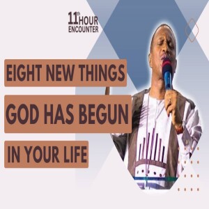 EIGHT NEW THINGS GOD HAS BEGUN IN YOUR LIFE!