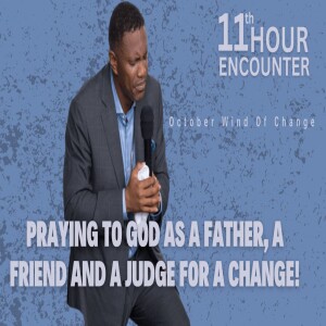 PRAYING TO GOD AS A FATHER, A FRIEND AND A JUDGE FOR A CHANGE!