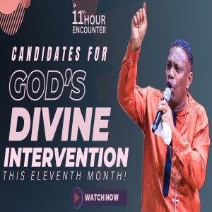 CANDIDATES FOR GOD’S DIVINE INTERVENTION THIS ELEVENTH MONTH!