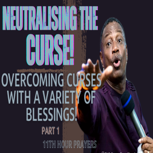 NEUTRALISING THE CURSE! (Overcoming Curses With A Variety Of Blessings! Part 0ne)