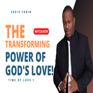 THE TRANSFORMING POWER OF GOD’S LOVE!