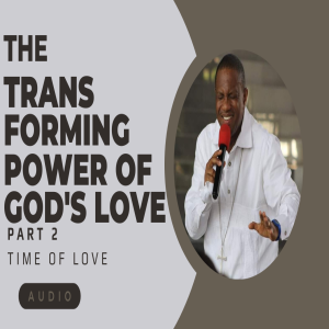 THE TRANSFORMING POWER OF GOD’S LOVE PART 2