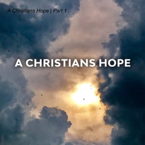 A Christians Hope | Part 1