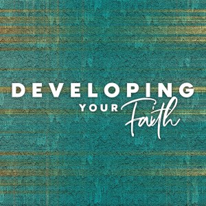Developing Your Faith | Part 2