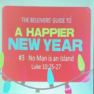 ”The Believers’ Guide to a Happier Life” (part 3) Luke 10:25-27 Sermon-”No Man is an Island”