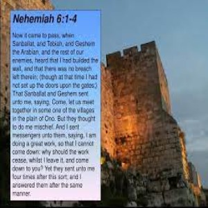 Sermon Series:  NEIHEMIAH - A TIME TO REBUILD #6  Nehemiah 6:1-4