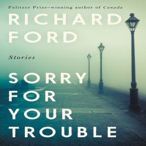 Book Review: Sorry for Your Trouble - Richard Ford