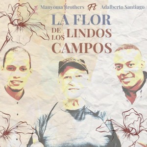 Estreno - La flor de los lindos campos - Manyoma Brothers con Adalberto Santiago 26 de Marzo de 2021