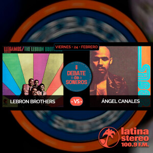 DEBATE DE SONEROS - LEBRON BROTHERS & ANGEL CANALES - FEBRERO 24 AÑO 2023 VIERNES