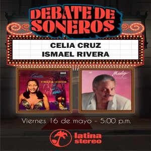 Debate de Soneros - Ismael Rivera VS Celia Cruz - 16 de mayo de 2025
