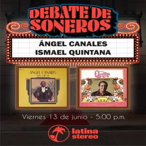 Debate de Soneros - Ismael Quintana y Ángel Canales - 13 de junio de 2025