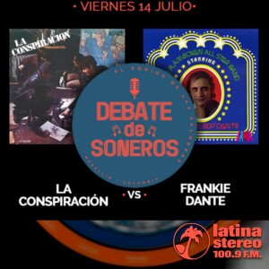 DEBATE DE SONEROS - LA CONSPIRACION & FRANKIE DANTE - JULIO 14 AÑO 2023 VIERNES