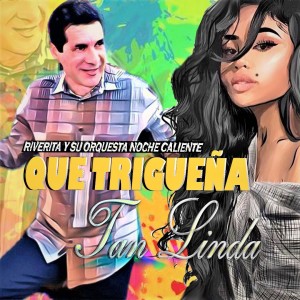 ESTRENO QUE TRIGUEÑA TAN LINDA CON RIVERITA Y SU ORQUESTA 26 DE MAYO DE 2022