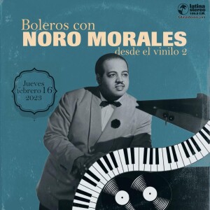 SENTIMIENTO LATINO FEBRERO 16 AÑO 2023 JUEVES ESPECIAL BOLEROS DE NORO MORALES DESDE EL VINILO SEGUNDA PARTE