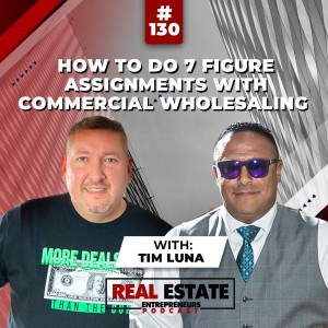 How to do 7 Figure Assignments with Commercial Wholesaling - Real Estate Entrepreneurs Podcast