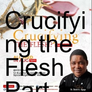 Crucifying the Flesh Part 3 - Dr David O. Ogaga