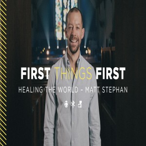 First Things First: Healing | Matt Stephan