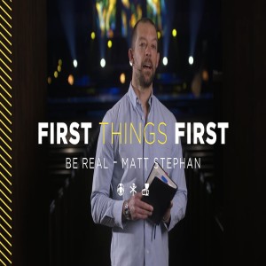 First Things First: Be Real | Matt Stephan