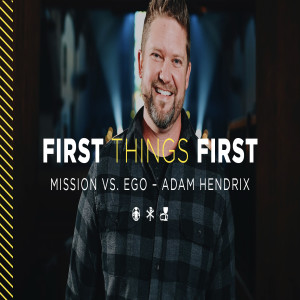 First Things First: Mission vs Ego | Adam Hendrix