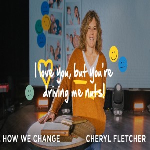 I Love You, But You're Driving Me Nuts: How We Change | Cheryl Fletcher