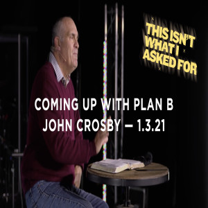 This Isn't What I Asked For: Coming Up With Plan B | John Crosby