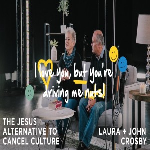 I Love You, But You're Driving Me Nuts: The Jesus Alternative to Cancel Culture | Laura & John Crosby