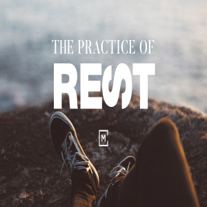 The Practice of Rest | Matt Stephan
