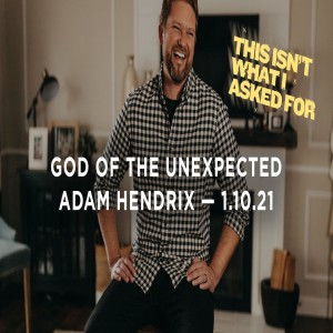 This Isn't What I Asked For: God of the Unexpected | Adam Hendrix