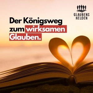 Der Königsweg zum wirksamen Glauben - wie dein Glaube funktioniert.