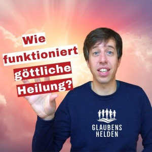 Heilungsseminar (11) Wie funktioniert göttliche Heilung? | Glaubenshelden