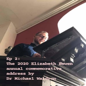 Ep 2: 2020 Annual Elizabeth Bowen Address by Dr Michael Waldron