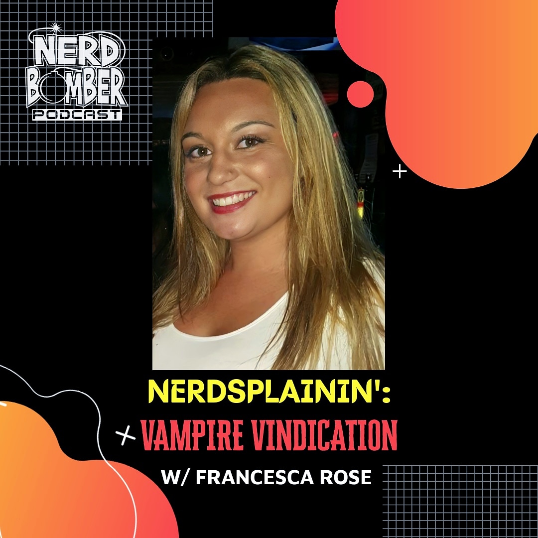 NerdSplainin’:Vampire Vindication W/ Francesca Rose