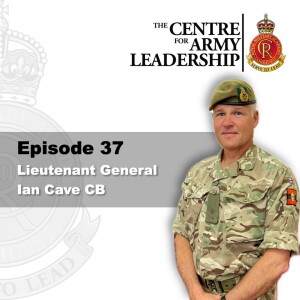 Episode 37 - Lieutenant General Ian Cave, CB - Wearing Responsibilities Lightly