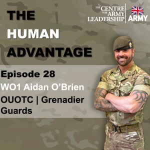 The Human Advantage Ep. 28 -From Bearskins to Battlefields: Leadership Lessons from WO1 Aidan O’Brien, OUOTC & Grenadier Guards.