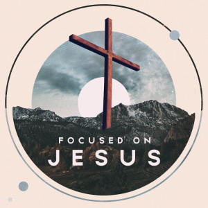 Focused on Jesus - wk3