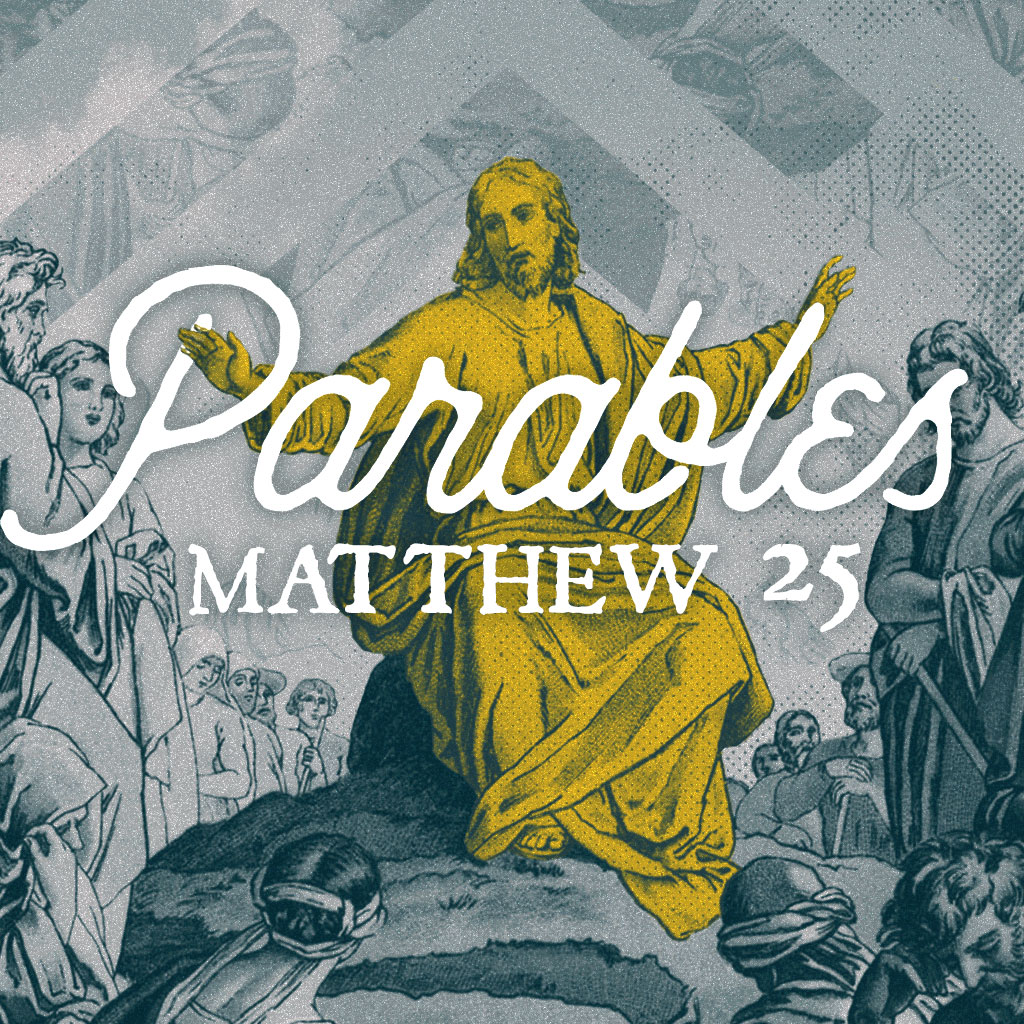 Parables  [Matthew25] - wk2