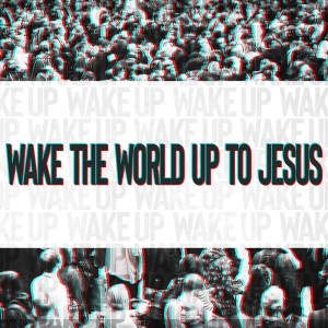 Wake the World Up to Jesus - wk1
