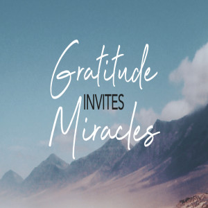 Gratitude Invites Miracles