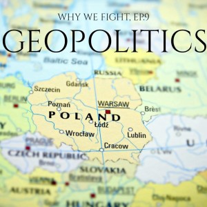 Why We Fight, Ep.9: Geopolitics