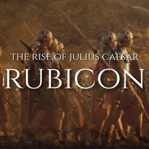 The Rise of Julius Caesar, Ep.5: Rubicon