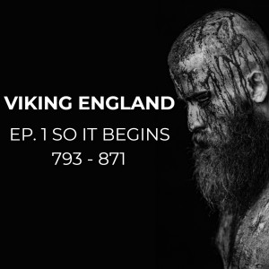 Viking England Ep.1: So It Begins - Lindisfarne to the Great Heathen Army, 793 - 871