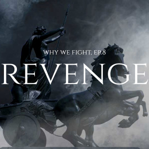 Why We Fight, Ep.8: Revenge