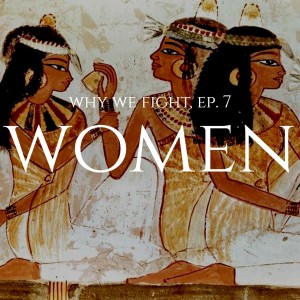 Why We Fight, Ep.7: Women