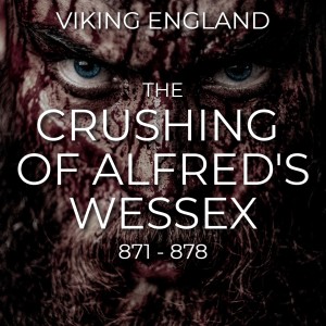 Viking England Ep.2: The Crushing of Alfred‘s Wessex 871-878