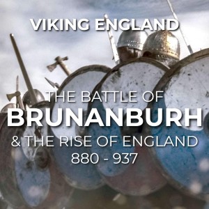 Viking England Ep.4: The Battle of Brunanburh & the Rise of England, 937