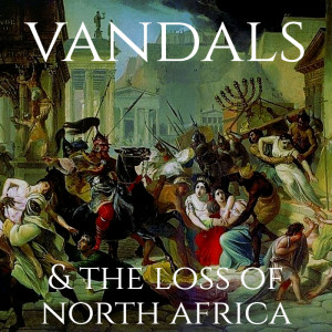 Fall of Rome, Ep.7: Vandals & The Loss of North Africa