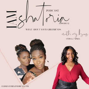 Episode 12: What About Your Girlfriends w/Onisa & Nisha