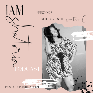 Episode 7: Self Love with Shatoria Christian